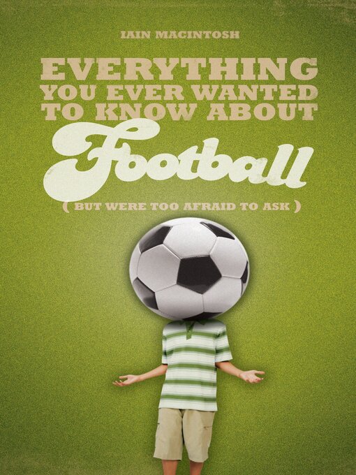 Title details for Everything You Ever Wanted to Know About Football But Were too Afraid to Ask by Iain Macintosh - Wait list